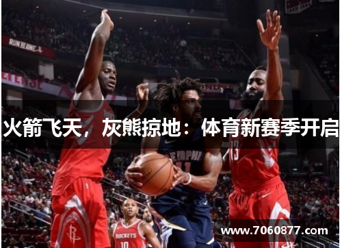 火箭飞天，灰熊掠地：体育新赛季开启